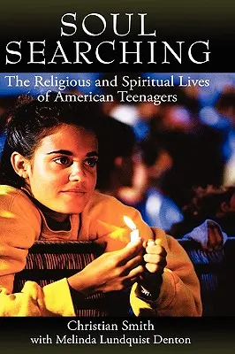 Soul Searching: Az amerikai tinédzserek vallásos és spirituális élete - Soul Searching: The Religious and Spiritual Lives of American Teenagers