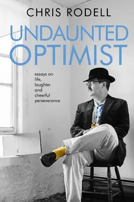 Rettenthetetlen optimista: Esszék az életről, a nevetésről és a vidám kitartásról - Undaunted Optimist: Essays on Life, Laughter and Cheerful Perseverance