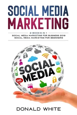 Közösségi média marketing: 2 könyv 1 könyvben: üzleti 2019 és kezdőknek - Social media marketing: 2 Books in 1: for business 2019 and for beginners