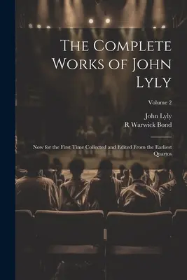 John Lyly összes művei: Most először összegyűjtve és szerkesztve a legkorábbi kvartókból; 2. kötet - The Complete Works of John Lyly: Now for the First Time Collected and Edited From the Earliest Quartos; Volume 2