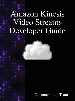Amazon Kinesis Video Streams fejlesztői útmutató - Amazon Kinesis Video Streams Developer Guide