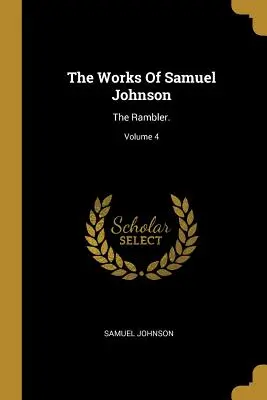 The Works Of Samuel Johnson: The Rambler.; Volume 4 (česky: Díla Samuela Johnsona: Tulák.) - The Works Of Samuel Johnson: The Rambler.; Volume 4