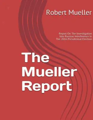 Mueller-jelentés: A 2016-os elnökválasztásba való orosz beavatkozással kapcsolatos vizsgálatról - Mueller Report: On The Investigation Into Russian Interference In The 2016 Presidential Election