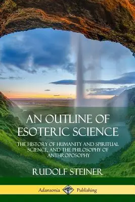 Az ezoterikus tudomány vázlata: Az emberiség és a szellemtudomány története és az antropozófia filozófiája - An Outline of Esoteric Science: The History of Humanity and Spiritual Science, and the Philosophy of Anthroposophy