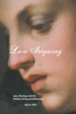 Luce Irigaray: Lips, Kissing and the Politics of Sexual Difference (Ajkak, csók és a szexuális különbség politikája) - Luce Irigaray: Lips, Kissing and the Politics of Sexual Difference