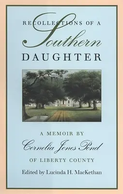 Egy déli lány visszaemlékezései: Cornelia Jones Pond Liberty megyei Cornelia Jones Pond emlékiratai - Recollections of a Southern Daughter: A Memoir by Cornelia Jones Pond of Liberty County