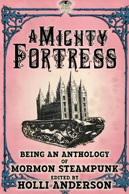 Egy hatalmas erőd: A mormon steampunk antológiája - A Mighty Fortress: Being an Anthology of Mormon Steampunk