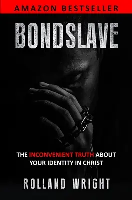 Bondslave: A kényelmetlen igazság a Krisztusban való identitásodról - Bondslave: The Inconvenient Truth About Your Identity In Christ