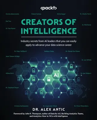 Az intelligencia teremtői: Iparági titkok az AI vezetőitől, amelyeket könnyen alkalmazhatsz az adattudományi karriered előmozdításához - Creators of Intelligence: Industry secrets from AI leaders that you can easily apply to advance your data science career