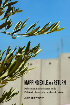 A száműzetés és a visszatérés feltérképezése: A palesztin kitelepítés és a közös jövő politikai teológiája - Mapping Exile and Return: Palestinian Dispossession and a Political Theology for a Shared Future