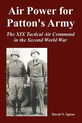 Légierő Patton hadseregének: A XIX. taktikai légi parancsnokság a második világháborúban - Air Power for Patton's Army: The XIX Tactical Air Command in the Second World War