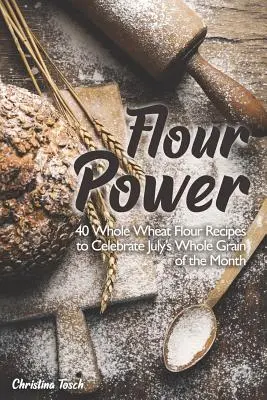 Flour Power: 40 teljes kiőrlésű lisztből készült recept a július hónap teljes kiőrlésű gabonájának ünneplésére - Flour Power: 40 Whole Wheat Flour Recipes to Celebrate July's Whole Grain of the Month