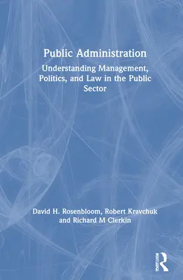 Közigazgatás: A menedzsment, a politika és a jog megértése a közszférában - Public Administration: Understanding Management, Politics, and Law in the Public Sector