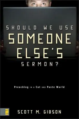 Használjuk-e valaki más prédikációját?: Prédikálás a kivágott és beillesztett világunkban - Should We Use Someone Else's Sermon?: Preaching in a Cut-And-Paste World