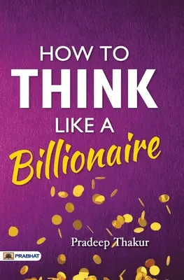 Hogyan gondolkodjunk úgy, mint egy milliárdos - How To Think Like a Billionaire