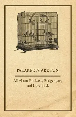 A papagájok szórakoztatóak - Mindent a papagájokról, a budgerigárokról és a szerelmes madarakról - Parakeets are Fun - All About Parakeets, Budgerigars, and Love Birds