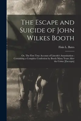 John Wilkes Booth menekülése és öngyilkossága: avagy az első igaz beszámoló Lincoln meggyilkolásáról: Booth teljes vallomását tartalmazza Sok évvel ezelőtt - The Escape and Suicide of John Wilkes Booth: or, The First True Account of Lincoln's Assassination: Containing a Complete Confession by Booth Many Yea