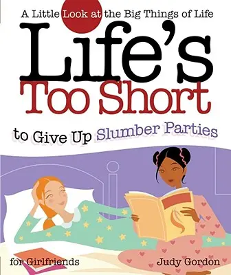 Az élet túl rövid ahhoz, hogy lemondjunk a pizsamapartikról: A Little Look at the Big Things in Life - Life's Too Short to Give Up Slumber Parties: A Little Look at the Big Things in Life