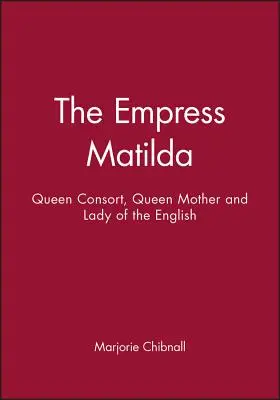 Císařovna Matylda: Královna-konzulka, královna matka a anglická dáma - Empress Matilda: Queen Consort, Queen Mother and Lady of the English
