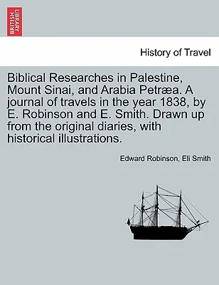 Bibliai kutatások Palesztinában és a szomszédos vidékeken: Napló az 1838. és 1852. évi utazásokról, 1. kötet - Biblical Researches in Palestine and the Adjacent Regions: A Journal of the Travels in the Years 1838 & 1852, Volume 1