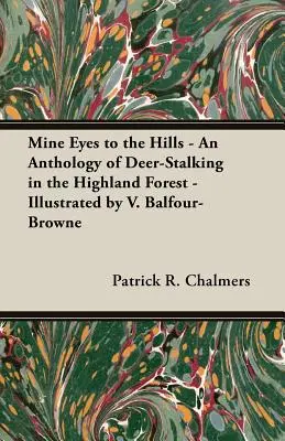 Szemem a dombokra - A szarvasvadászat antológiája a felvidéki erdőkben - Illusztrálta V. Balfour-Browne - Mine Eyes to the Hills - An Anthology of Deer-Stalking in the Highland Forest - Illustrated by V. Balfour-Browne