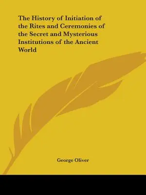 Az ókori világ titkos és rejtélyes intézményei rítusainak és szertartásainak beavatási története - The History of Initiation of the Rites and Ceremonies of the Secret and Mysterious Institutions of the Ancient World