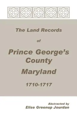 A marylandi Prince George's megye 1710-1717 közötti földhivatali feljegyzései - The Land Records of Prince George's County, Maryland, 1710-1717