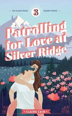 Járőrözés a szerelemért Silver Ridge-ben: A Sweet Small Town Romance - Patrolling for Love at Silver Ridge: A Sweet Small Town Romance