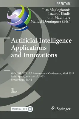 Mesterséges intelligencia alkalmazások és innovációk: 19. Ifip Wg 12.5 nemzetközi konferencia, Aiai 2023, Len, Spanyolország, 2023. június 14-17., Proceeding - Artificial Intelligence Applications and Innovations: 19th Ifip Wg 12.5 International Conference, Aiai 2023, Len, Spain, June 14-17, 2023, Proceeding