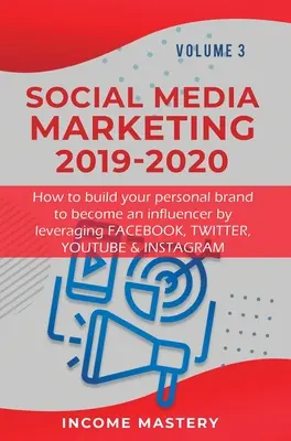 Közösségi média marketing 2019-2020: Hogyan építsd fel személyes márkádat, hogy influencerré válj a Facebook, Twitter, YouTube & Instagram kihasználásával kötet - Social Media Marketing 2019-2020: How to build your personal brand to become an influencer by leveraging Facebook, Twitter, YouTube & Instagram Volume