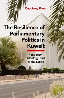 A parlamenti politika ellenálló képessége Kuvaitban: Parlament, Rentierizmus és társadalom - The Resilience of Parliamentary Politics in Kuwait: Parliament, Rentierism, and Society