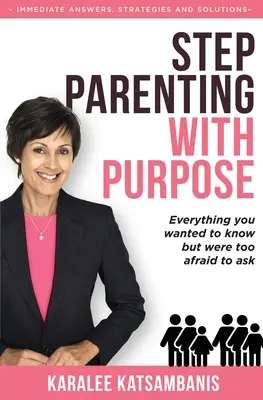 Lépj céltudatosan szülővé: Minden, amit tudni akartál, de túlságosan féltél megkérdezni - Step Parenting with Purpose: Everything you wanted to know but were too afraid to ask