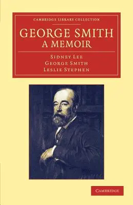 George Smith, emlékirat: Néhány önéletrajzi oldallal - George Smith, a Memoir: With Some Pages of Autobiography