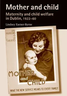 Anya és gyermeke: Anyaság és gyermekvédelem Dublinban, 1922-60 között - Mother and Child: Maternity and Child Welfare in Dublin, 1922-60