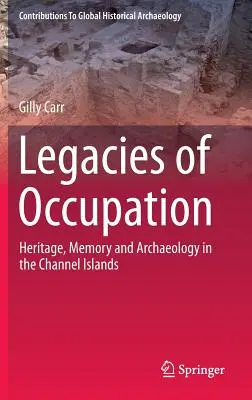 A megszállás öröksége: Örökség, emlékezet és régészet a Csatorna-szigeteken - Legacies of Occupation: Heritage, Memory and Archaeology in the Channel Islands