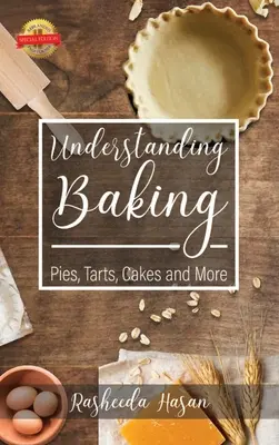 A sütés megértése: Torták, sütemények, torták és még sok minden más - Understanding Baking: Pies, Tarts, Cakes and More