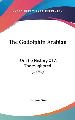 A Godolphin arab: Vagy egy telivér története (1845) - The Godolphin Arabian: Or The History Of A Thoroughbred (1845)