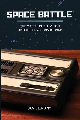 Űrcsaták: A Mattel Intellivision és az első konzolháború - Space Battle: The Mattel Intellivision and the First Console War