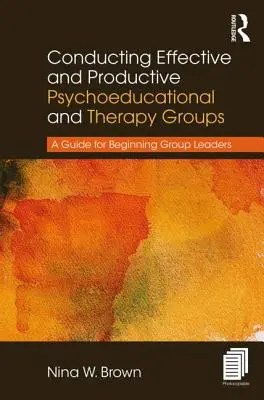 Hatékony és produktív pszichoedukációs és terápiás csoportok vezetése: A Guide for Beginning Group Leaders: A Guide for Beginning Group Leaders - Conducting Effective and Productive Psychoeducational and Therapy Groups: A Guide for Beginning Group Leaders