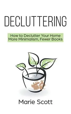 Rendetlenség: Több minimalizmust, kevesebb könyvet - Decluttering: How to Declutter Your Home More Minimalism, Fewer Books