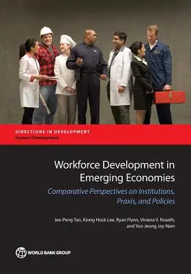 Munkaerőfejlesztés a feltörekvő gazdaságokban: Az intézmények, a gyakorlat és a szakpolitikák összehasonlító perspektívái - Workforce Development in Emerging Economies: Comparative Perspectives on Institutions, Praxis, and Policies