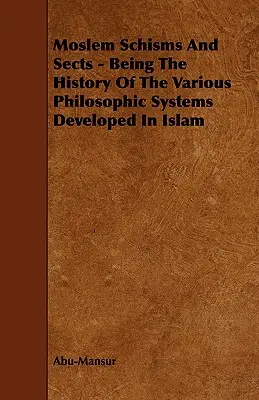 A muszlim skizmák és szekták - Az iszlámban kialakult különböző filozófiai rendszerek története - Moslem Schisms and Sects - Being the History of the Various Philosophic Systems Developed in Islam