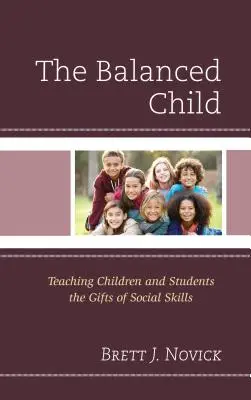 A kiegyensúlyozott gyermek: A szociális készségek ajándékának megtanítása a gyermekeknek és diákoknak - The Balanced Child: Teaching Children and Students the Gifts of Social Skills