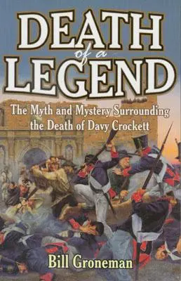 Egy legenda halála: Davy Crockett halálát övező mítosz és rejtélyek - Death of a Legend: The Myth and Mystery Surrounding the Death of Davy Crockett