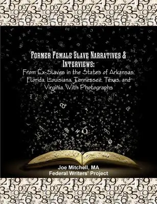 Volt női rabszolgák elbeszélései és interjúi: From Ex-Slave in the States of Arkansas, Florida, Louisiana, Tennessee, Texas, and Virginia. Fényképpel - Former Female Slave Narratives & Interviews: From Ex-Slaves in the States of Arkansas, Florida, Louisiana, Tennessee, Texas, and Virginia. With Photog