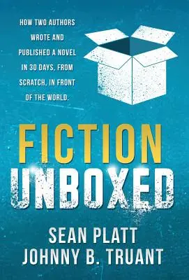 Fiction Unboxed: Hogyan írt és adott ki két szerző könyvet 30 nap alatt, a semmiből, a világ szeme láttára - Fiction Unboxed: How Two Authors Wrote and Published a Book in 30 Days, From Scratch, In Front of the World