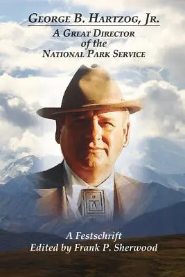 George B. Hartzog, Jr: Hart Hartzog George Hartzog: A Nemzeti Park Szolgálat nagyszerű igazgatója - George B. Hartzog, Jr.: A Great Director of the National Park Service