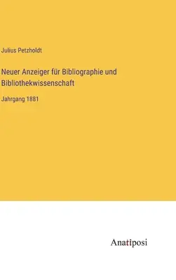 Neuer Anzeiger fr Bibliographie und Bibliothekwissenschaft: Jahrgang 1881