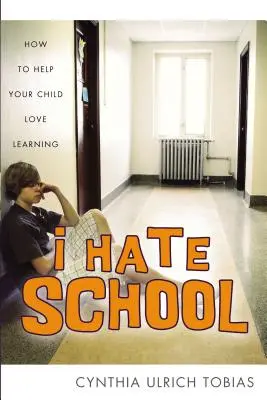 Utálom az iskolát: Hogyan segítsünk gyermekünknek, hogy szeressen tanulni - I Hate School: How to Help Your Child Love Learning