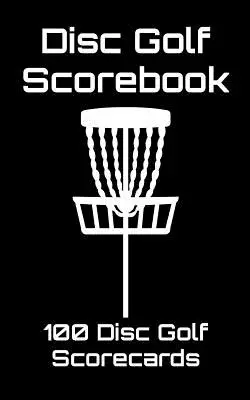 Disc Golf Scorebook: (fekete): 100 Disc Golf Scorecards: 100 Disc Golf Scorecards (fekete) - Disc Golf Scorebook: 100 Disc Golf Scorecards (black)